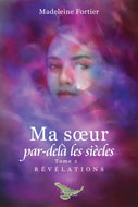 Ma soeur par-delà les siècles Tome 2 : Révélations Romans et nouvelles Madeleine Fortier
